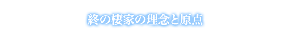 終の棲家の理念と原点