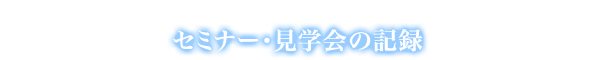 セミナー・見学会の記録