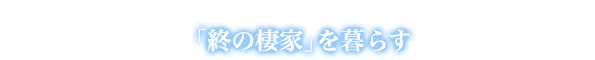 「終の棲家」を暮らす